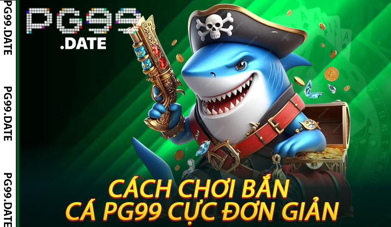 Cách Chơi Bắn Cá PG99 Cực Đơn Giản