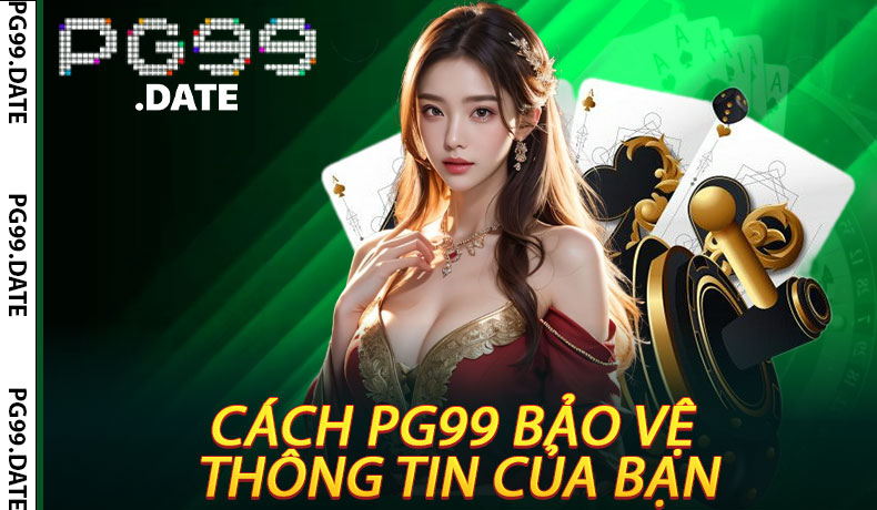 Cách PG99 Bảo Vệ Thông Tin Của Bạn