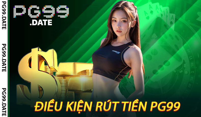 Điều Kiện Rút Tiền PG99
