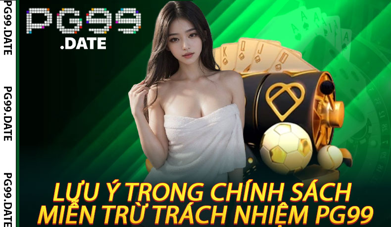 Lưu Ý Trong Chính Sách Miễn Trừ Trách Nhiệm PG99