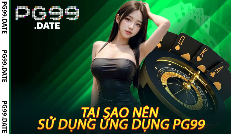 Tại Sao Nên Sử Dụng Ứng Dụng PG99
