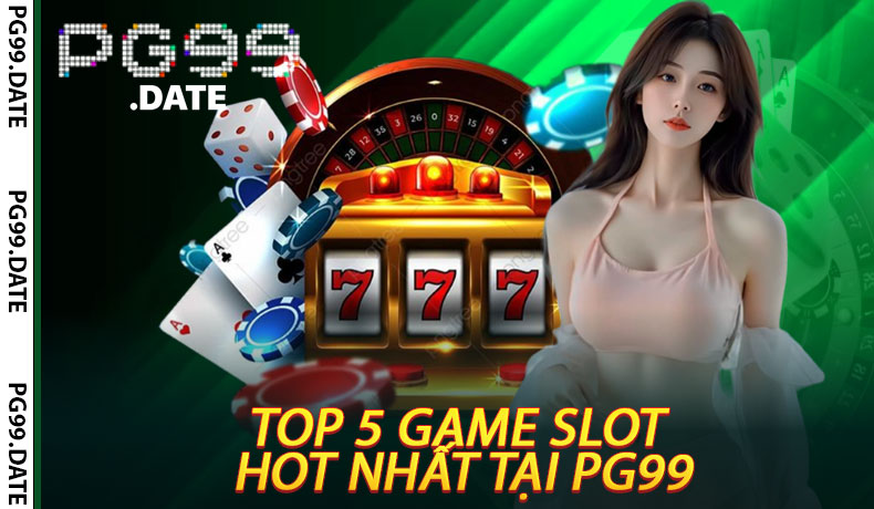 Top 5 Game Slot Hot Nhất Tại PG99