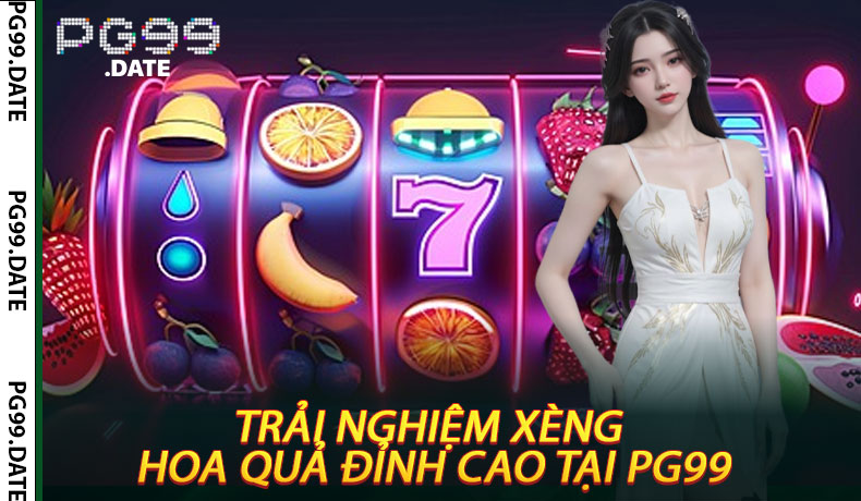 Trải Nghiệm Xèng Hoa Quả Đỉnh Cao Tại PG99